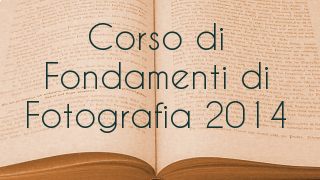 Corso di Fondamenti di Fotografia 2014